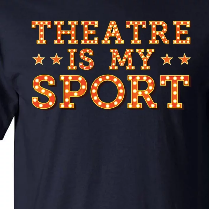 Funny Theatre Acting Actress Actor Gift Theatre Is My Sport Tall T-Shirt