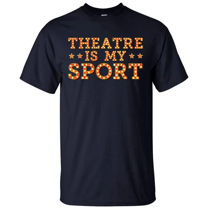 Funny Theatre Acting Actress Actor Gift Theatre Is My Sport Tall T-Shirt