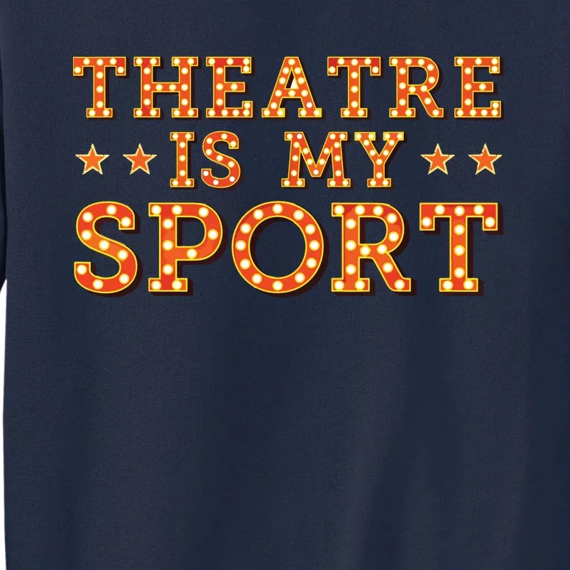 Funny Theatre Acting Actress Actor Gift Theatre Is My Sport Tall Sweatshirt