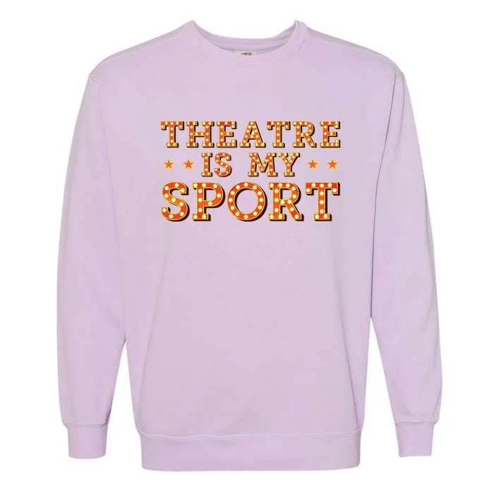 Funny Theatre Acting Actress Actor Gift Theatre Is My Sport Garment-Dyed Sweatshirt