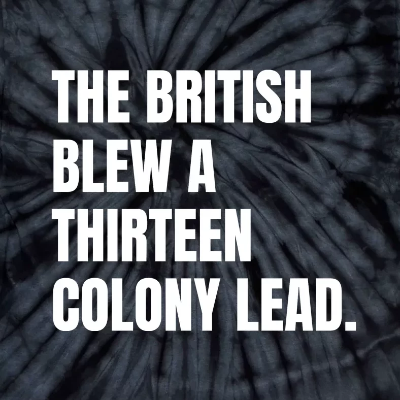 Funny The British Blew A Thirteen Colony Lead Gift Tie-Dye T-Shirt