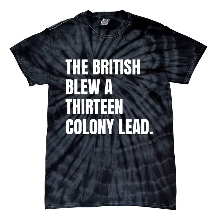 Funny The British Blew A Thirteen Colony Lead Gift Tie-Dye T-Shirt