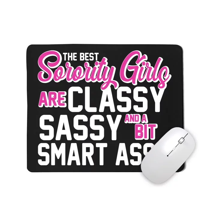 Funny The Best Sorority Girls Are Classy Sassy and bit Smart Assy Mousepad