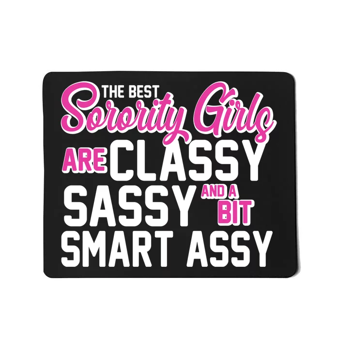 Funny The Best Sorority Girls Are Classy Sassy and bit Smart Assy Mousepad