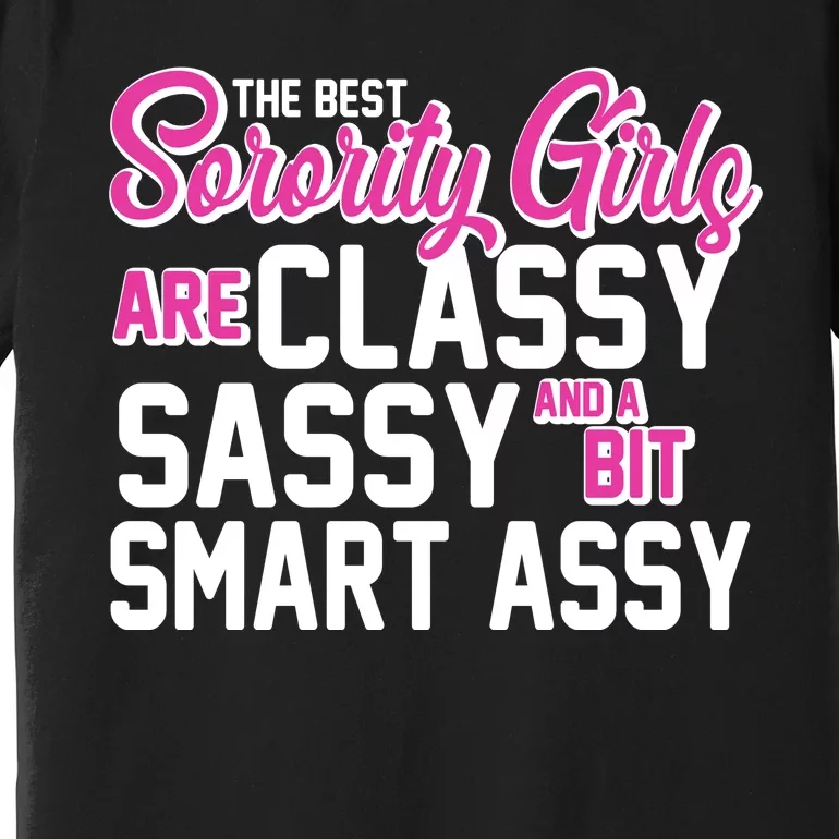 Funny The Best Sorority Girls Are Classy Sassy and bit Smart Assy Premium T-Shirt