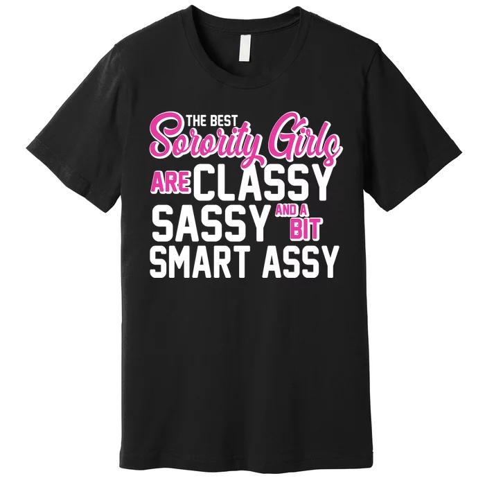 Funny The Best Sorority Girls Are Classy Sassy and bit Smart Assy Premium T-Shirt