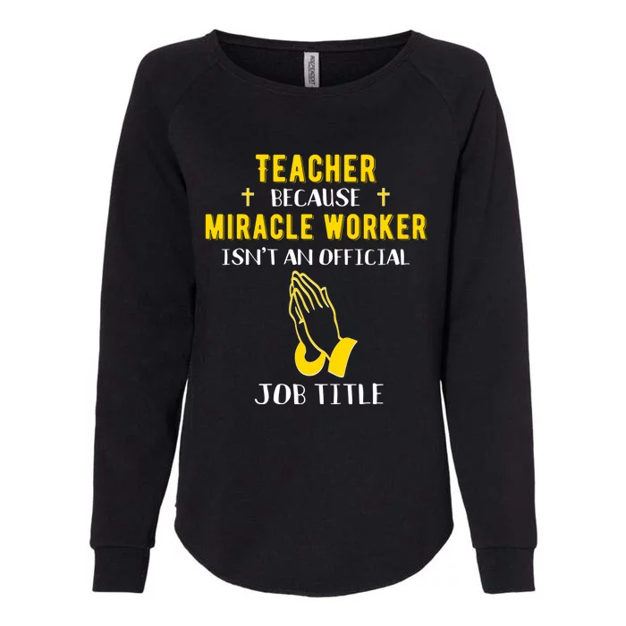 Funny Teacher Because Miracle Worker Isn't A Job Title Teach Gift Womens California Wash Sweatshirt