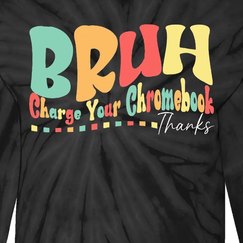 Funny Teachers Bruh Charge Your Chromebook Thanks Humor Tie-Dye Long Sleeve Shirt