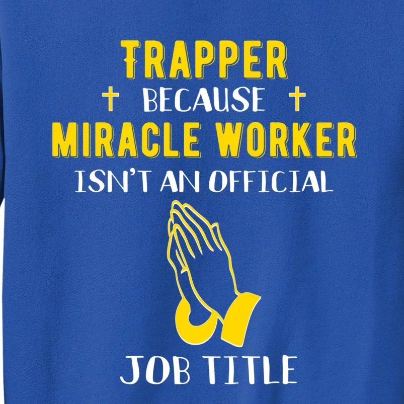 Funny Trapper Because Miracle Worker Isn't A Job Title Gift Sweatshirt