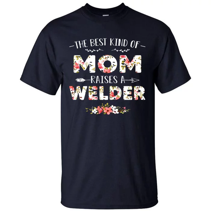 Floral The Best Kind Of Mom Raises A Welder Cute Mothers Day Tall T-Shirt