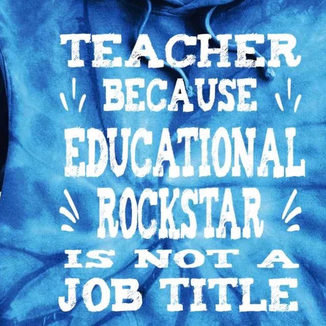 Funny Teacher Because Educational Rockstar Not A Job Title Cute Gift Tie Dye Hoodie