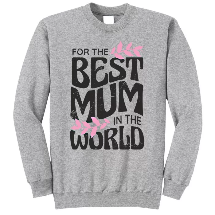 For The Best Mum In The World Mother's Day Mom Mama Gift Tall Sweatshirt