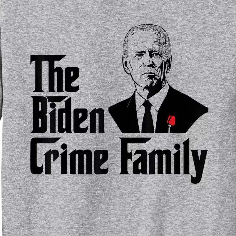 Funny The Biden Crime Family Anti Biden Liberals Democrats Tall Sweatshirt