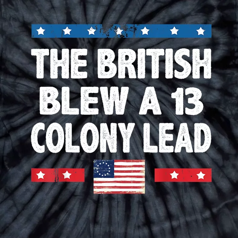 Funny The British Blew A Thirteen Colony Lead 4th Of July Tie-Dye T-Shirt