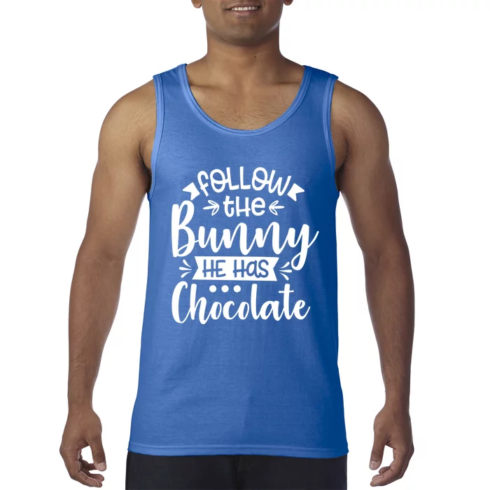 Follow The Bunny He Has The Chocolate Great Gift Tank Top