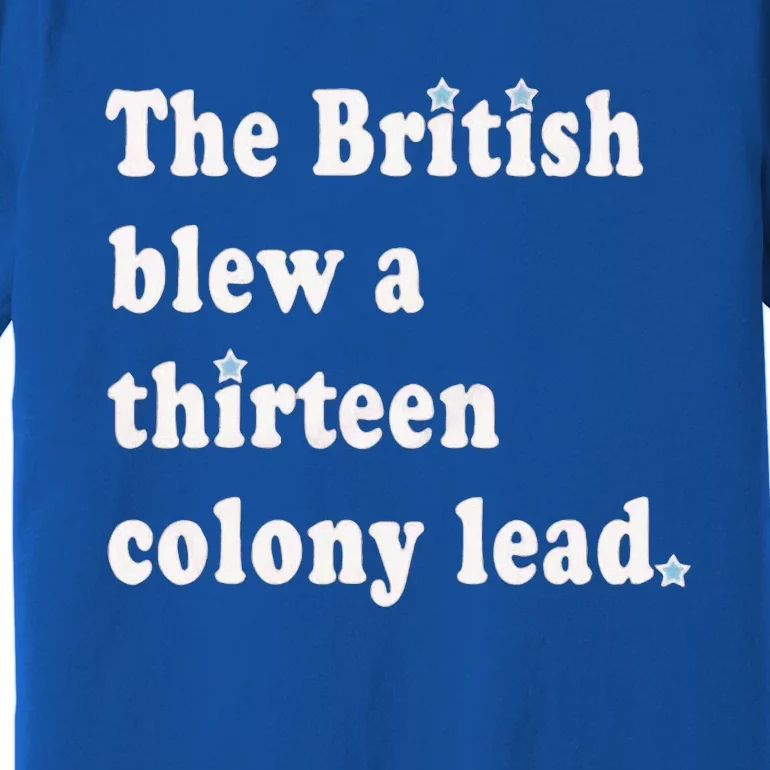 Funny The British Blew A Thirteen Colony Lead Premium T-Shirt