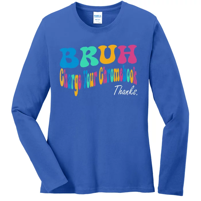 Funny Teachers Bruh Charge Your Chromebook Thanks Ladies Long Sleeve Shirt