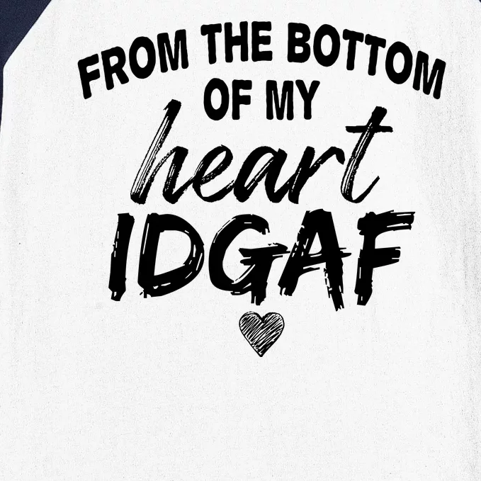 From The Bottom Of My Heart IDGAF Baseball Sleeve Shirt