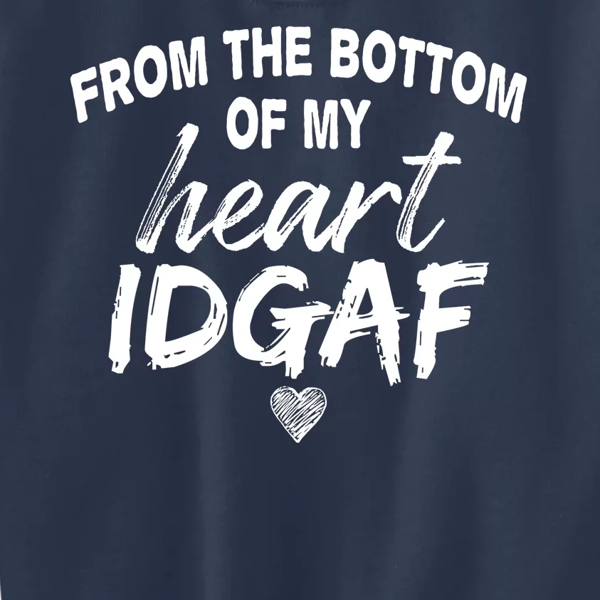 From The Bottom Of My Heart IDGAF Kids Sweatshirt