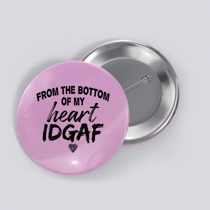 From The Bottom Of My Heart IDGAF Button