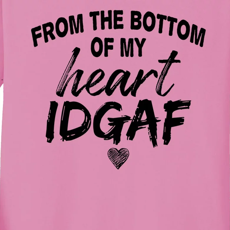 From The Bottom Of My Heart IDGAF Kids Long Sleeve Shirt