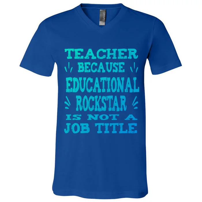 Funny Teacher Because Educational Rockstar Not A Job Title Gift V-Neck T-Shirt