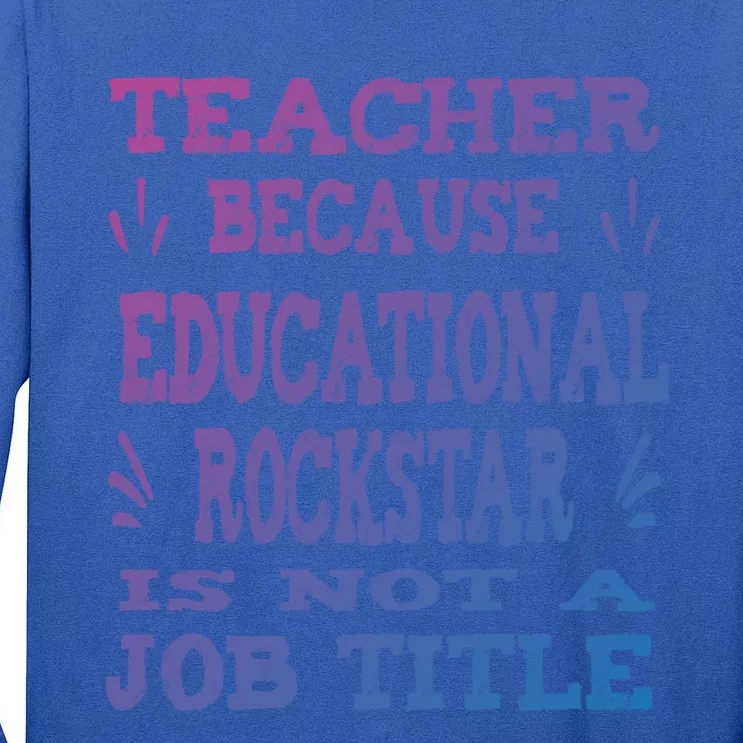 Funny Teacher Because Educational Rockstar Not A Job Title Gift Tall Long Sleeve T-Shirt