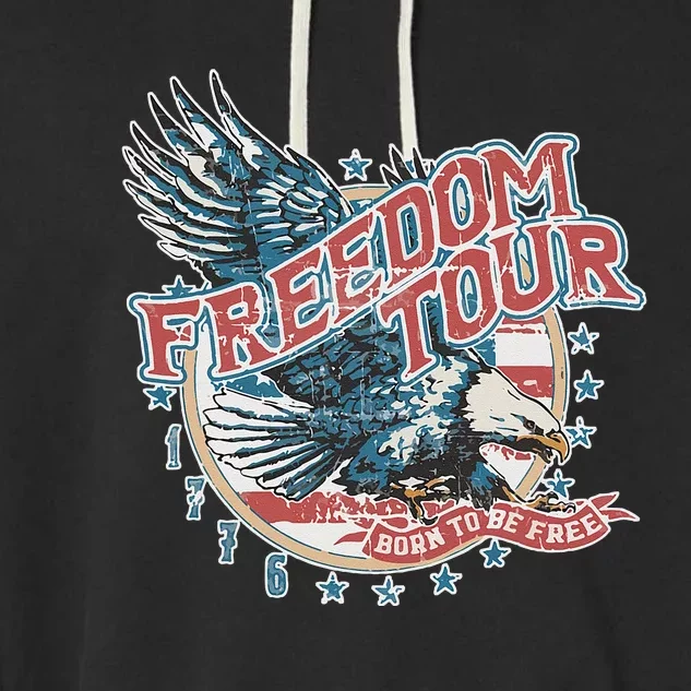 Freedom Tour Born To Be Free 4th Of July 1776 Eagle USA Flag Garment-Dyed Fleece Hoodie