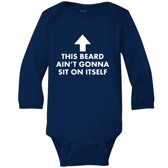 Funny This Beard Ain't Gonna Sit On Itself Gift Baby Long Sleeve Bodysuit