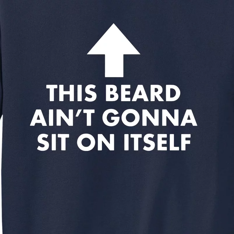 Funny This Beard Ain't Gonna Sit On Itself Gift Tall Sweatshirt