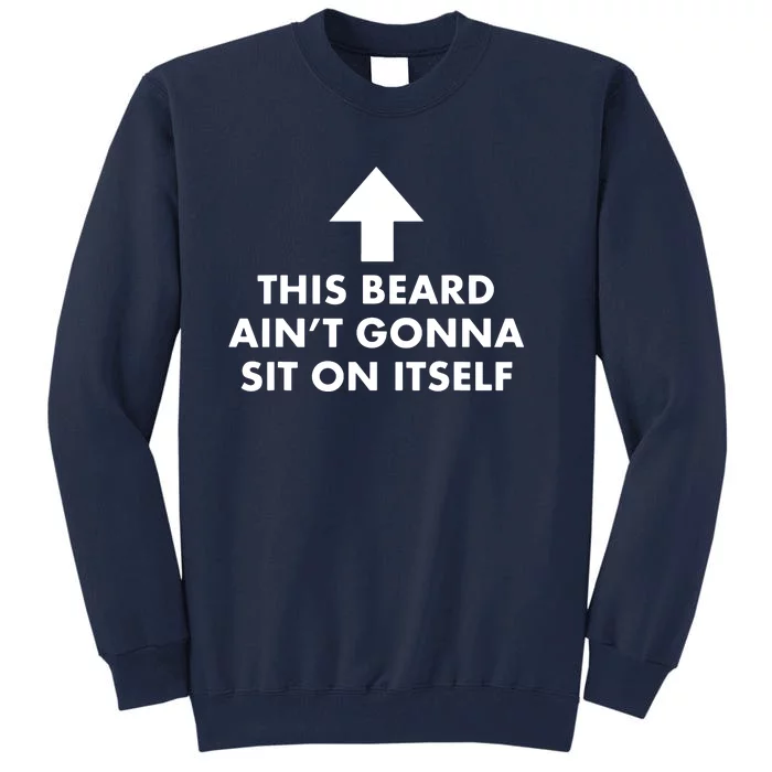 Funny This Beard Ain't Gonna Sit On Itself Gift Tall Sweatshirt