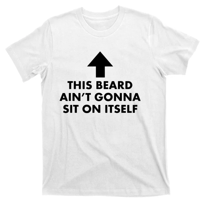 Funny This Beard Ain't Gonna Sit On Itself Gift T-Shirt