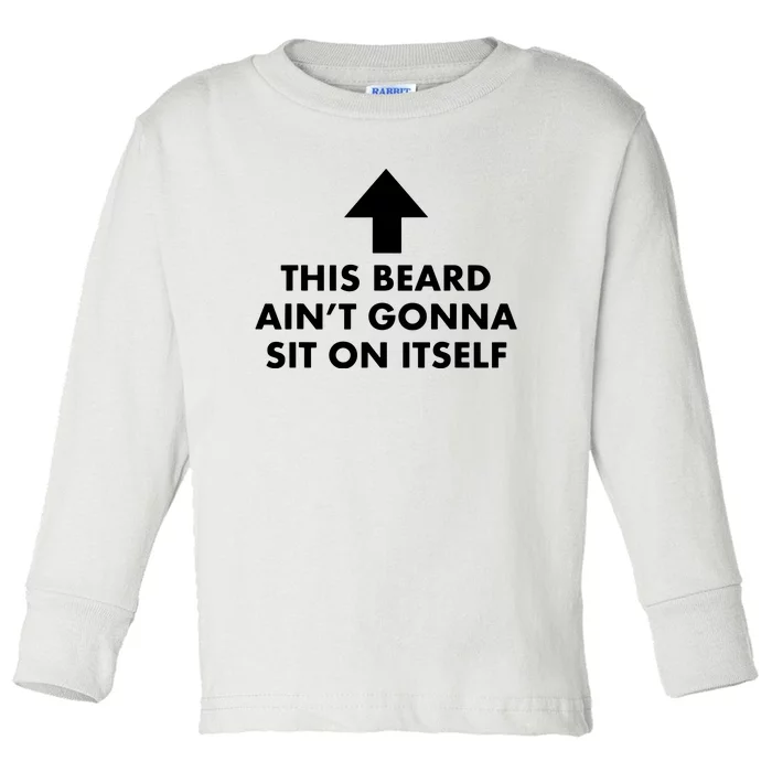 Funny This Beard Ain't Gonna Sit On Itself Gift Toddler Long Sleeve Shirt