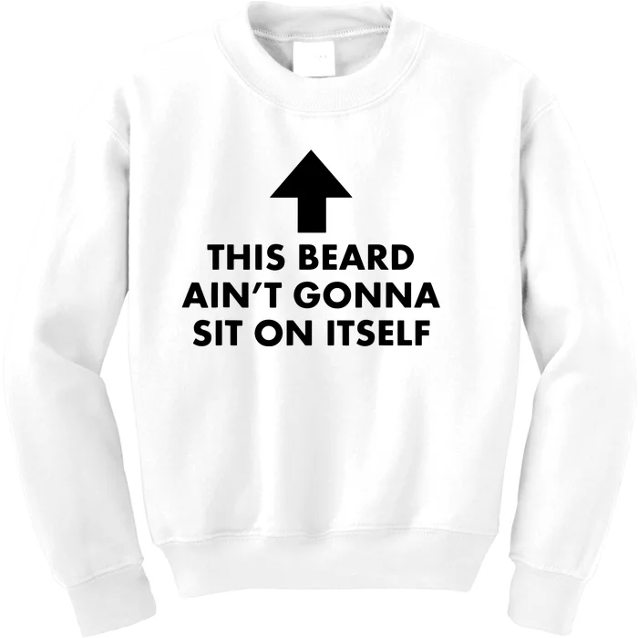 Funny This Beard Ain't Gonna Sit On Itself Gift Kids Sweatshirt