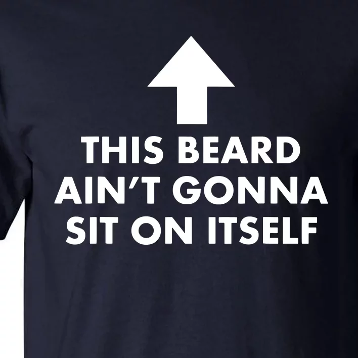 Funny This Beard Aint Gonna Sit On Itself Gift Tall T-Shirt