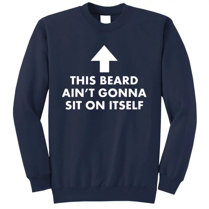 Funny This Beard Aint Gonna Sit On Itself Gift Tall Sweatshirt