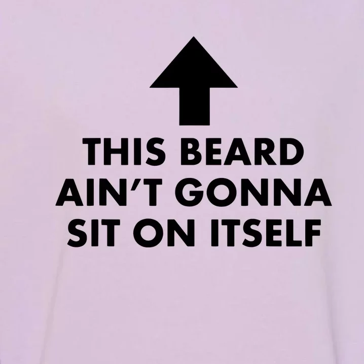 Funny This Beard Aint Gonna Sit On Itself Gift Garment-Dyed Sweatshirt