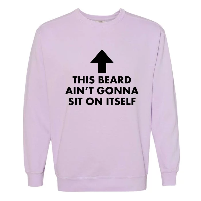 Funny This Beard Aint Gonna Sit On Itself Gift Garment-Dyed Sweatshirt