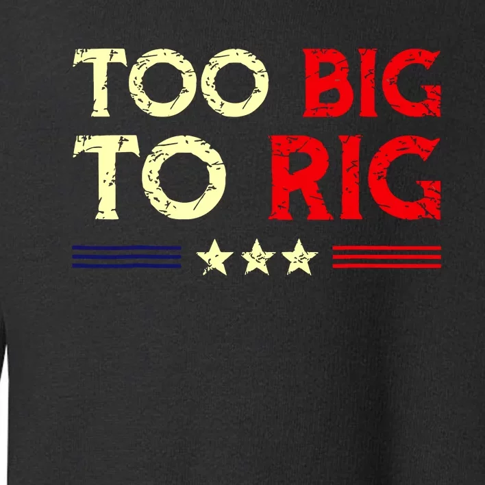 Funny Too Big To Rig 2024 Toddler Sweatshirt