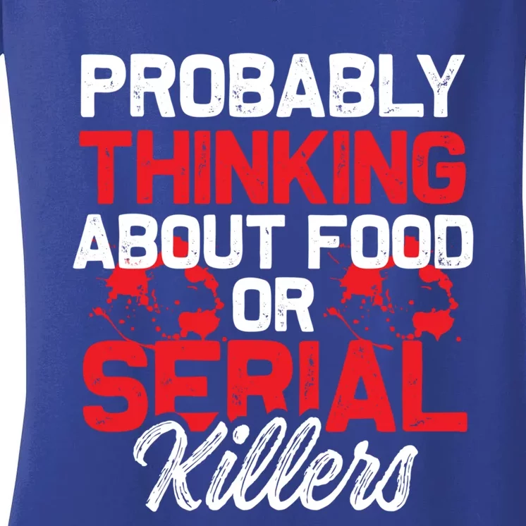 Funny True Crime Thinking About Food Or Serial Killers Great Gift Women's V-Neck T-Shirt