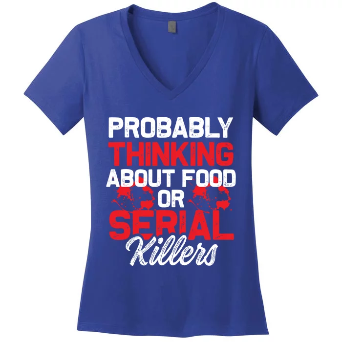 Funny True Crime Thinking About Food Or Serial Killers Great Gift Women's V-Neck T-Shirt