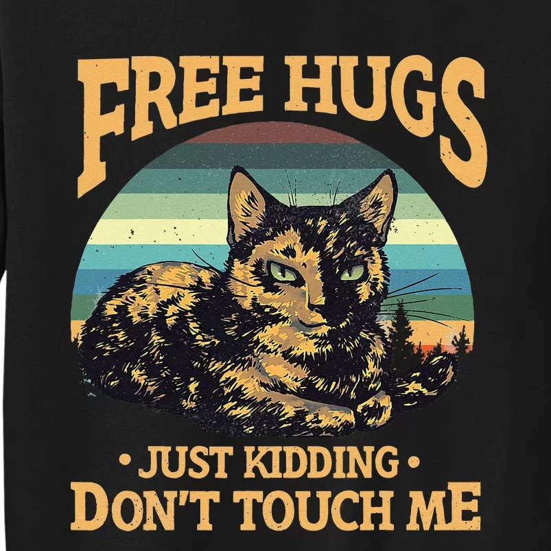 Free Tortoiseshell Cat Hugs Just Kidding Dont Touch Me Tall Sweatshirt