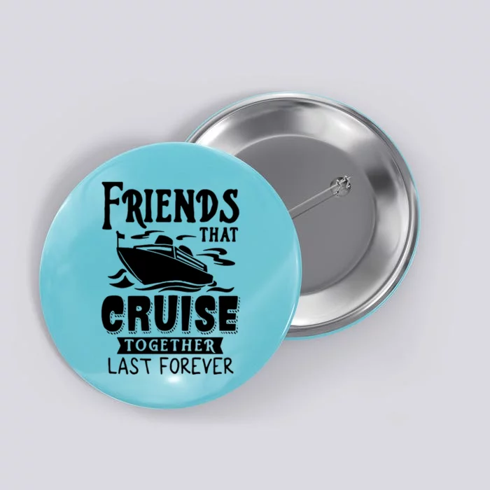 Friends That Cruise Together Last Forever Button