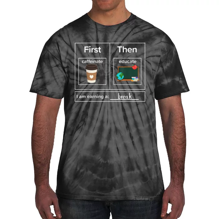 First Then Caffeinate Educate I Am Earning A Break Teacher Tie-Dye T-Shirt