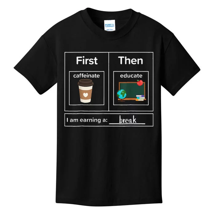 First Then Caffeinate Educate I Am Earning A Break Teacher Kids T-Shirt