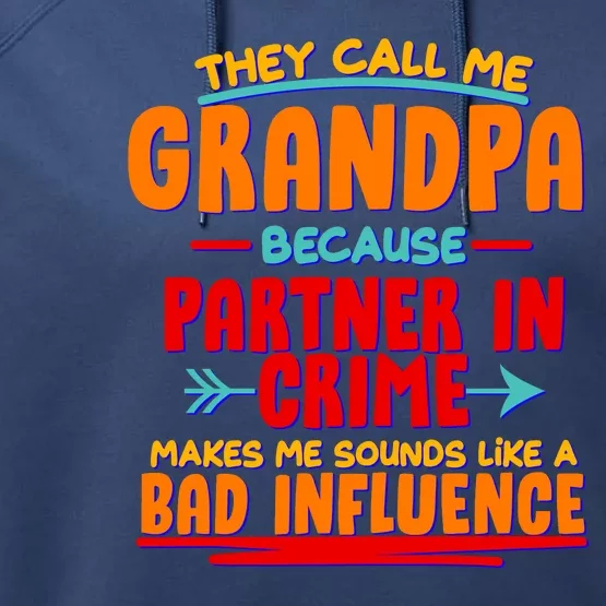 Funny They Call Me Grandpa Partner In Crime Makes Me Sound Like A Bad Influence Performance Fleece Hoodie