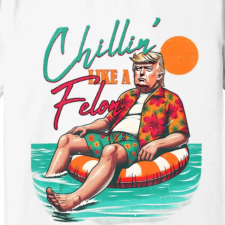 Funny Trump Chilling Like A Felon Summer 2024 Premium T-Shirt