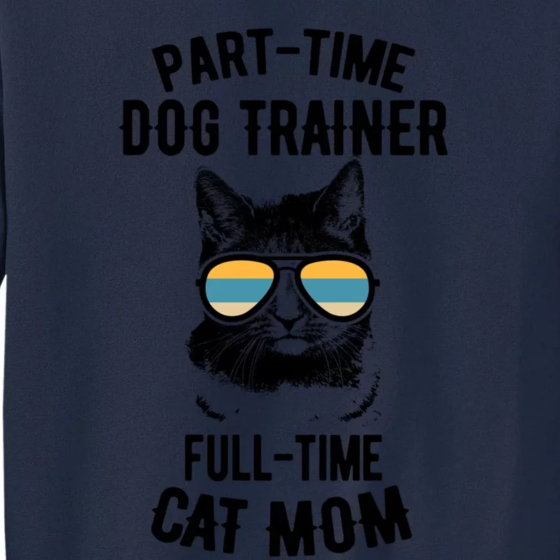 Full Time Cat Mom Funny Dog Trainer Funny Gift Tall Sweatshirt