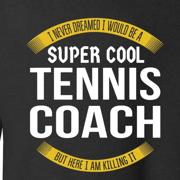 Funny Tennis Coach Gift Appreciation Toddler Sweatshirt