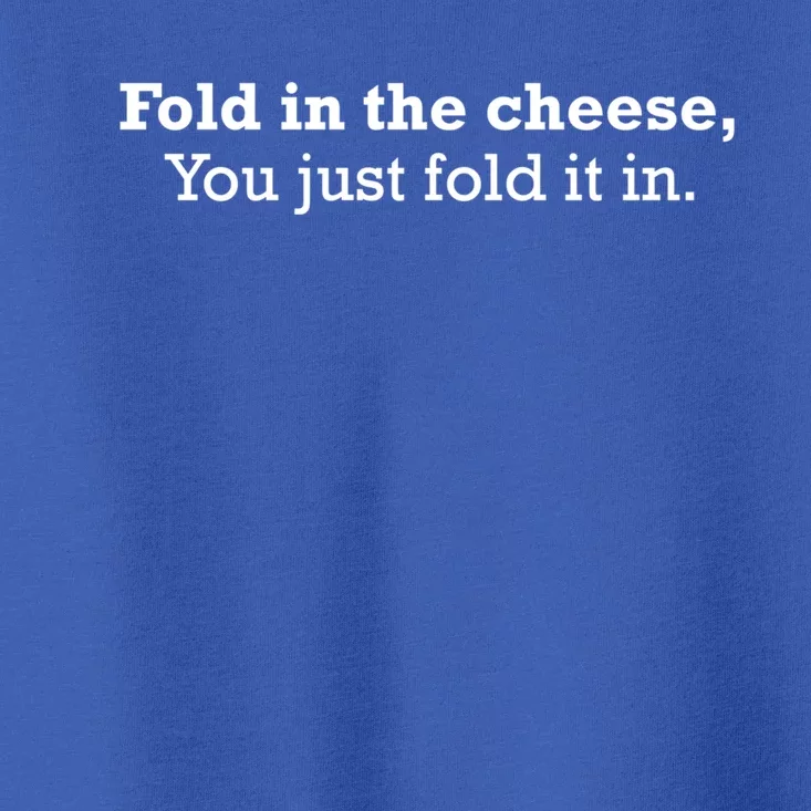 Fold The Cheese You Just Fold It In Funny Cheese Lover Funn Funny Gift Toddler T-Shirt